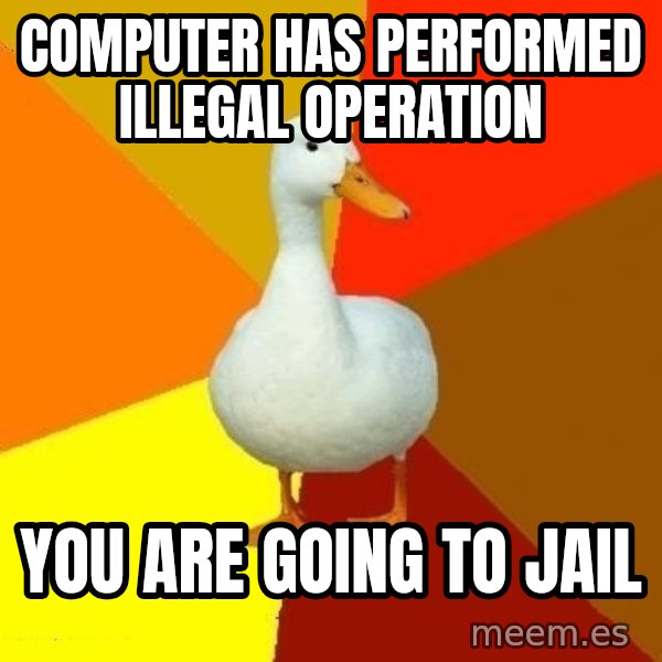 Technologically Impaired Duck meme: computer has performed illegal operation / you are going to jail