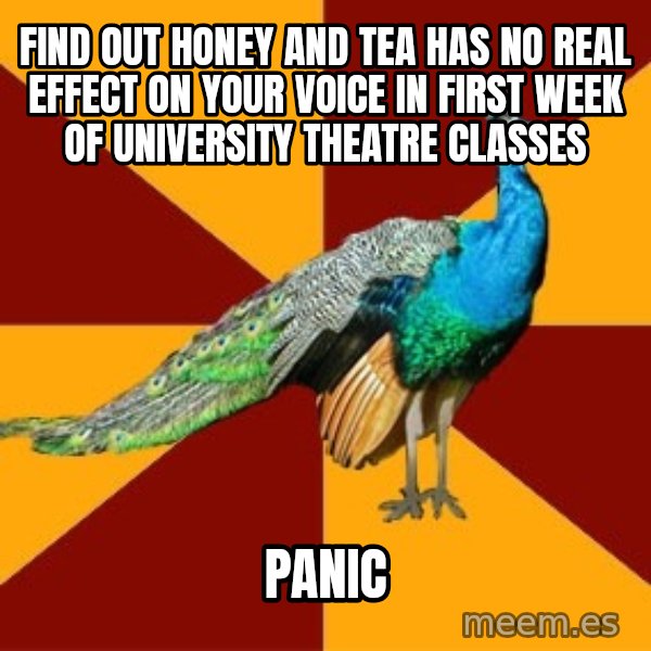 Thespian Peacock meme: Find out honey and tea has no real effect on your voice in first week of university theatre classes / panic