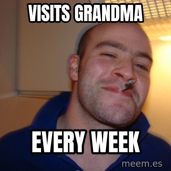 Good Guy Greg meme: Visits grandma / every week