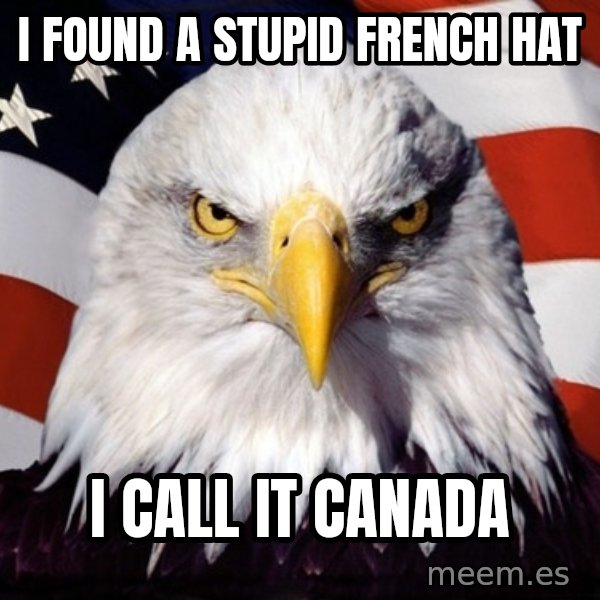 American Pride Eagle meme: I FOUND A STUPID FRENCH HAT / I CALL IT CANADA