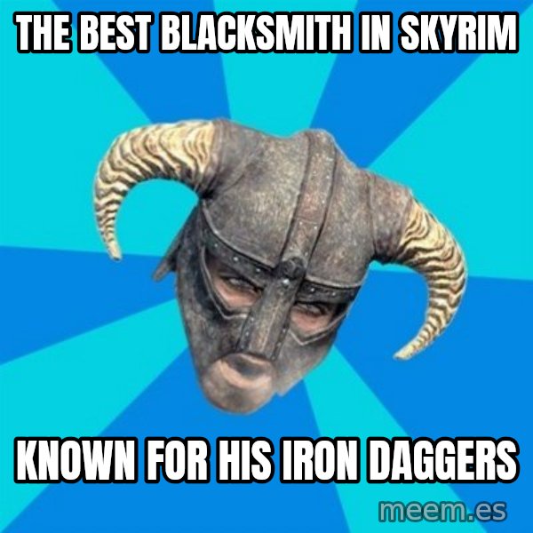 skyrim stan meme: The best blacksmith in skyrim / known for his iron daggers