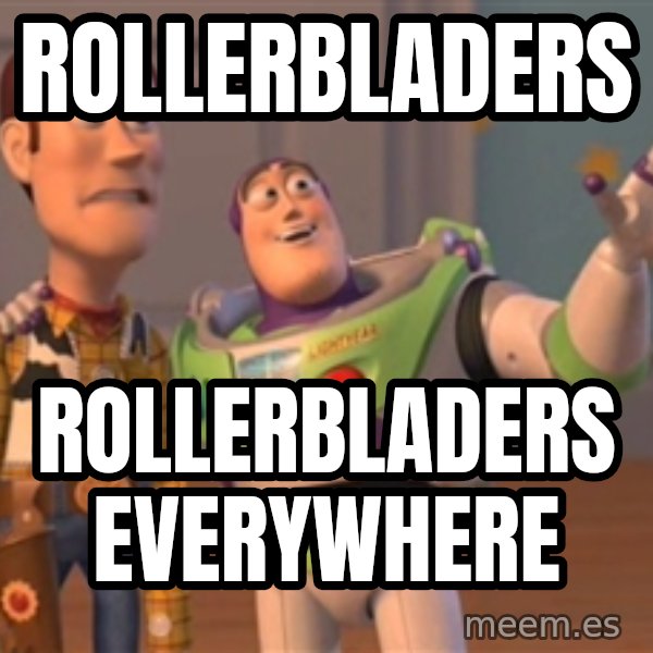 Tseverywhere meme: Rollerbladers / rollerbladers everywhere