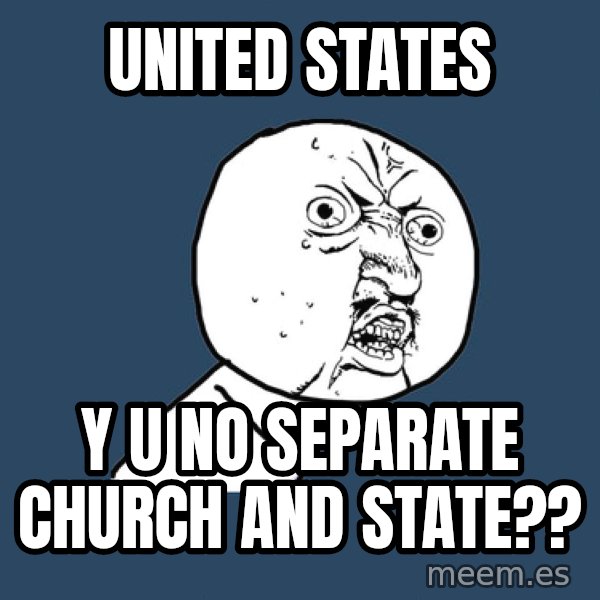 Y U No meme: United States / Y U No separate church and State??