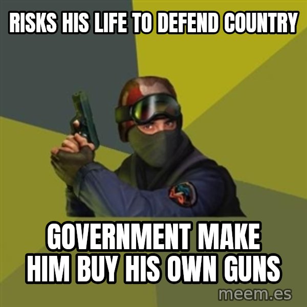 Counter Strike meme: risks his life to defend country / GOVERNMENT make him buy his own guns