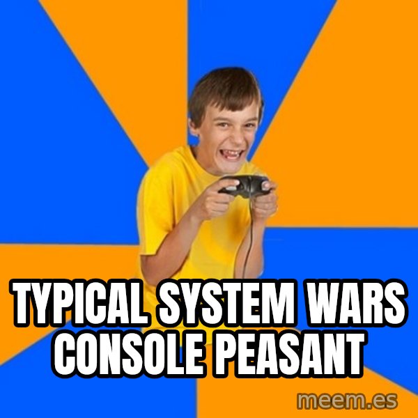 Annoying Gamer Kid meme: typical system wars Console peasant