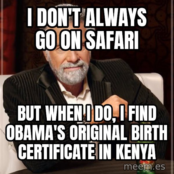 The Most Interesting Man In The World meme: i don't always go on safari / but when i do, i find obama's original birth certificate in kenya