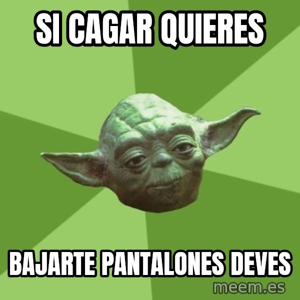 Advice Yoda Gives meme: Si cagar quieres / bajarte pantalones deves