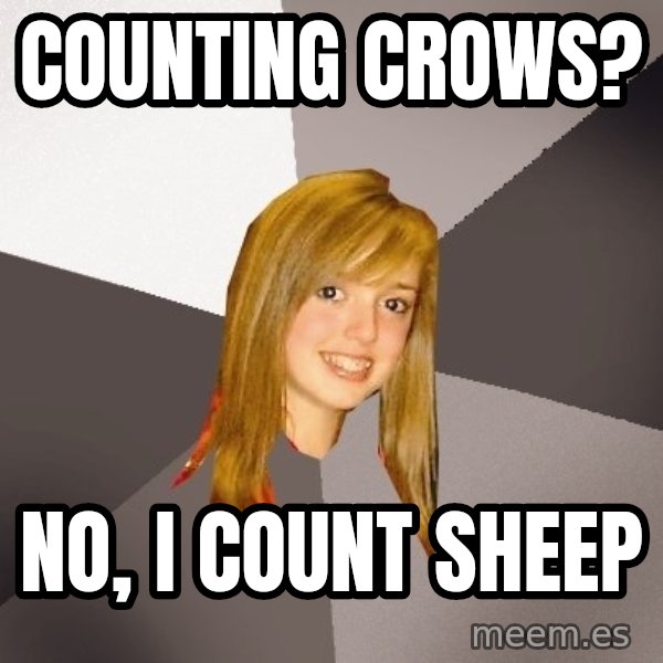 Musically Oblivious 8th Grader meme: Counting Crows? / No, I Count Sheep