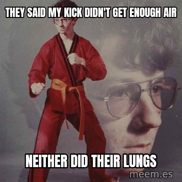 PTSD Karate Kyle meme: they said my kick didn't get enough air / neither did their lungs