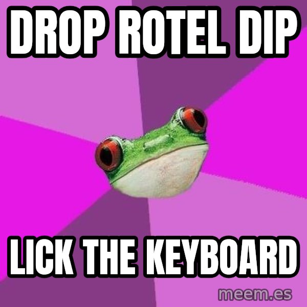 Foul Bachelorette Frog meme: Drop rotel dip / lick the keyboard