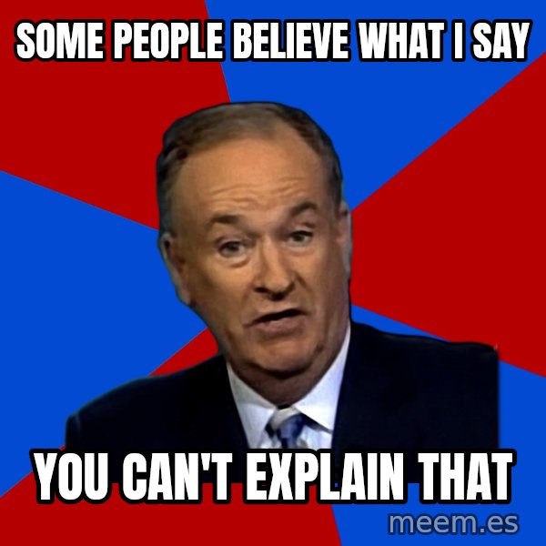 Bill O'Reilly Proves God meme: some people believe what i say / you can't explain that
