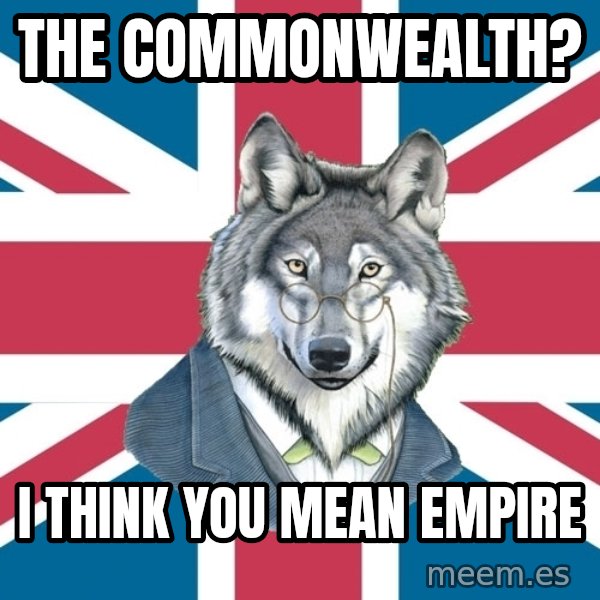 Sir Courage Wolf Esquire meme: The commonwealth? / i think you mean empire