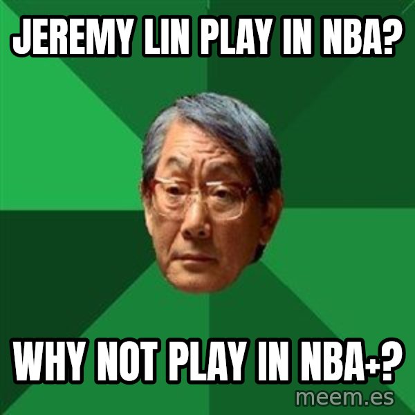 High Expectations Asian Father meme: jeremy lin play in nba? / why not play in nba+?