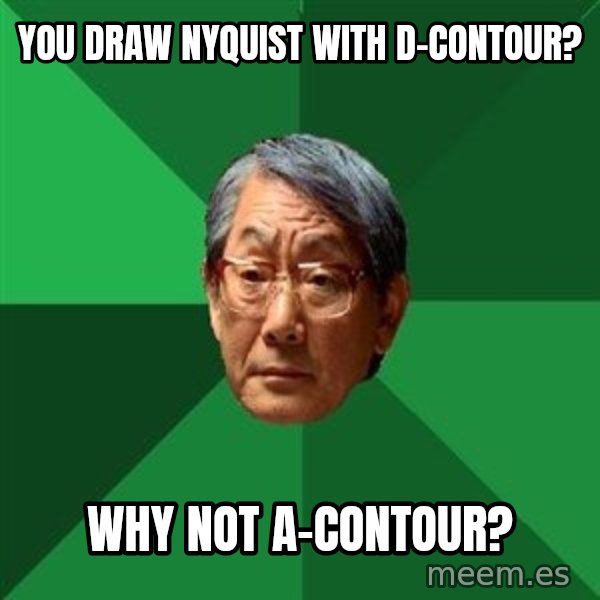 High Expectations Asian Father meme: You draw nyquist with d-contour? / Why not A-contour?