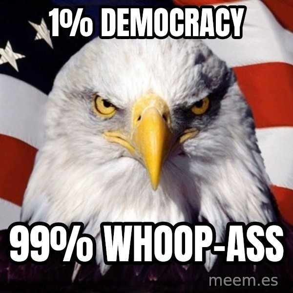 American Pride Eagle meme: 1% Democracy / 99% whoop-ass