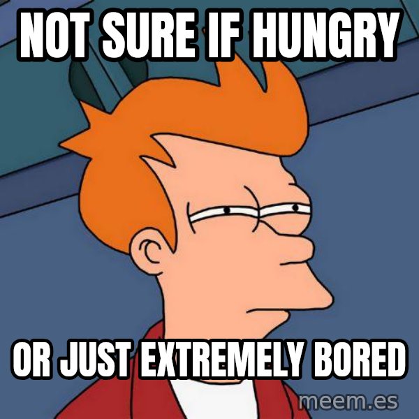 Futurama Fry meme: not sure if hungry / or just extremely bored