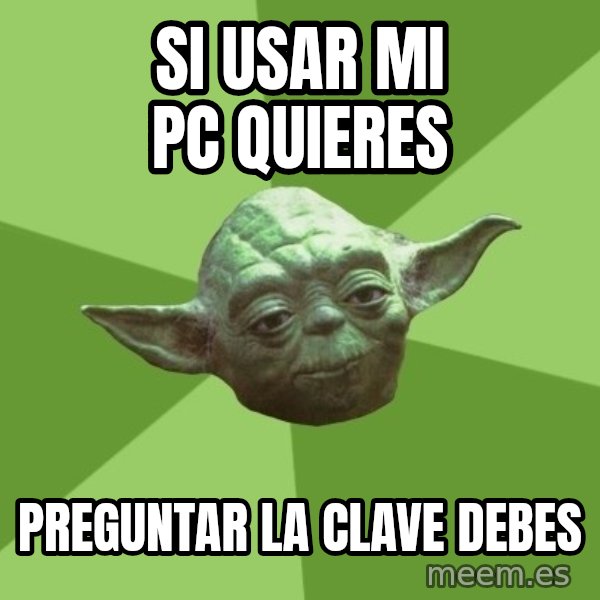 Advice Yoda Gives meme: SI USAR MI PC QUIERES / PREGUNTAR LA CLAVE DEBES