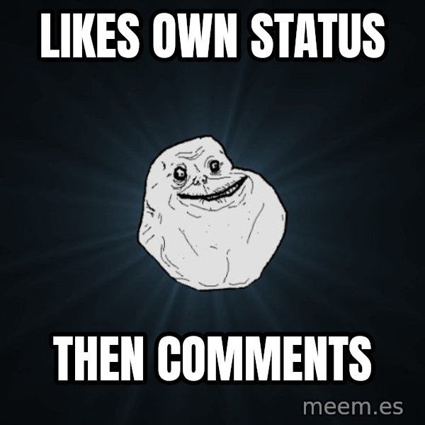 Forever Alone meme: Likes own status / then comments