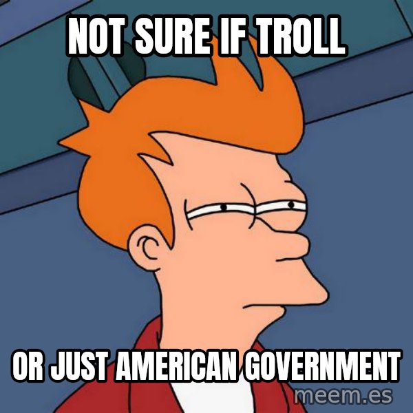 Futurama Fry meme: not sure if troll / or just american government