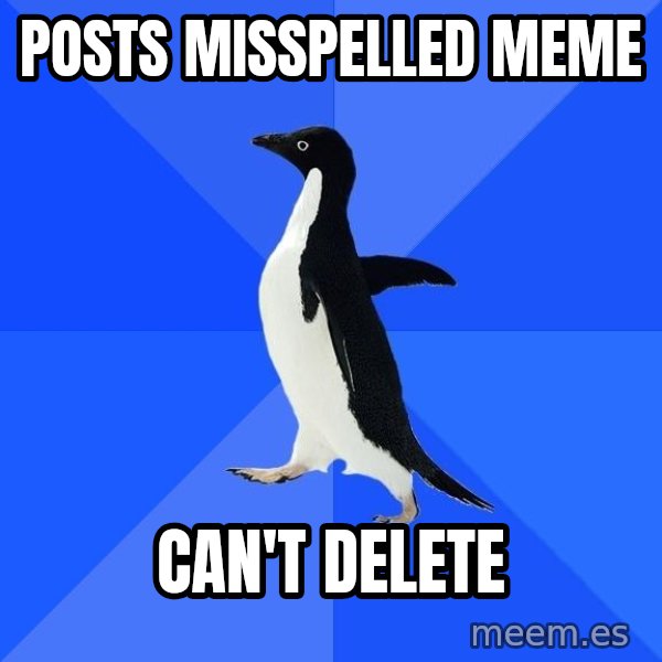 Socially Awkward Penguin meme: posts misspelled meme / can't delete