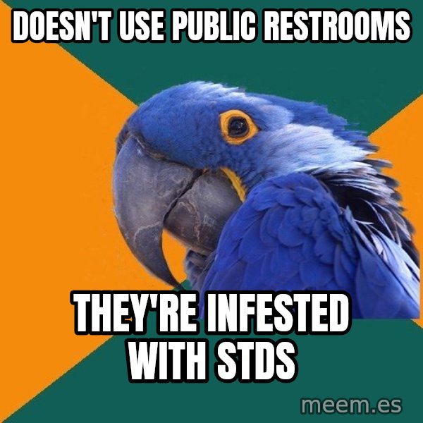 Paranoid Parrot meme: doesn't use public restrooms / they're infested with stds