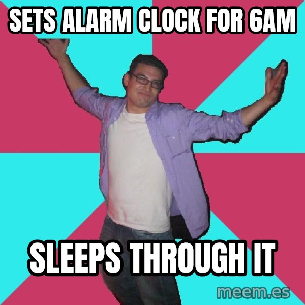 Douchebag Roommate meme: Sets alarm clock for 6am / sleeps through it