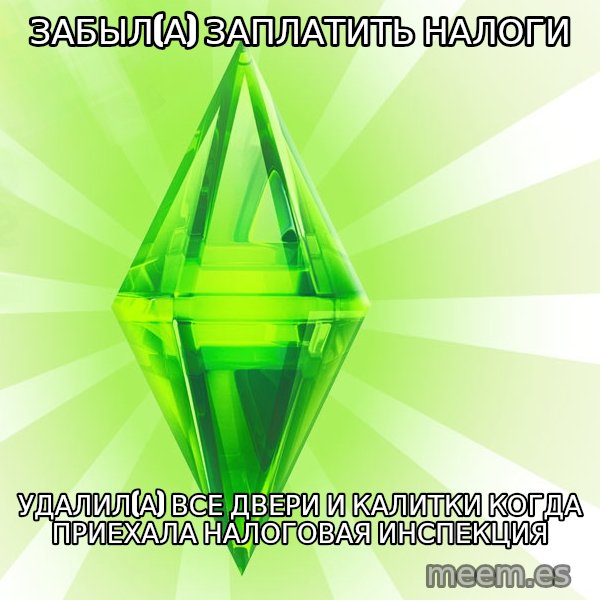 Sims meme: забыл(а) заплатить налоги / удалил(а) все двери и калитки когда приехала налоговая ИНСПЕКЦИЯ