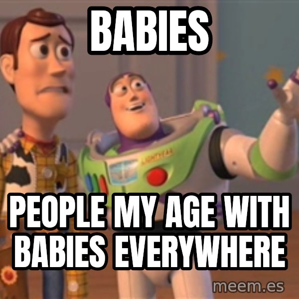 Tseverywhere meme: babies / people my age with babies everywhere