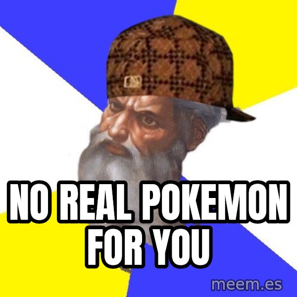 Scumbag God meme: no real pokemon for you