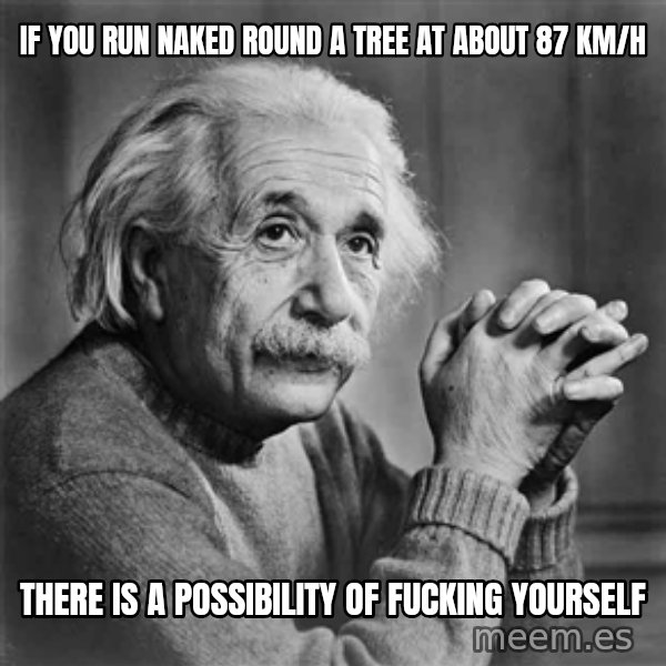 Albert Einstein meme: if you run naked round a tree at about 87 Km/h / there is a possibility of fucking yourself