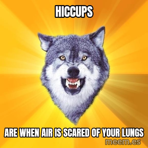 Courage Wolf meme: hiccups / are when air is scared of your lungs