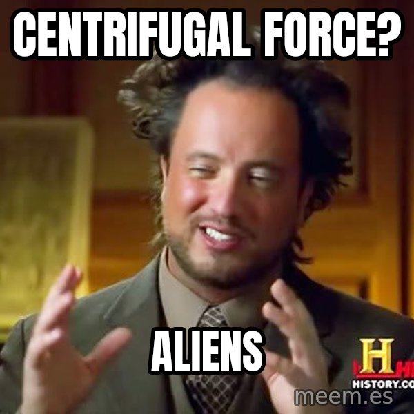 Ancient Aliens meme: CENTRIFUGAL FORCE? / ALIENS