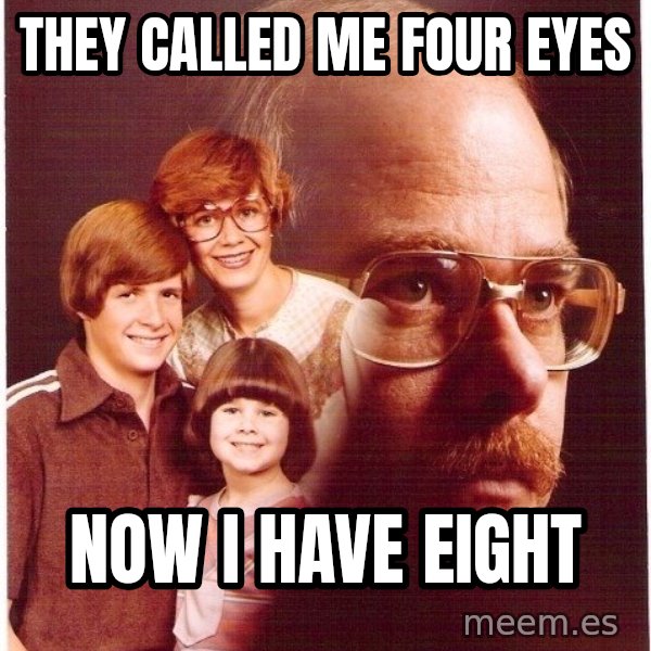 Vengeance Dad meme: They called me four eyes / Now I have eight