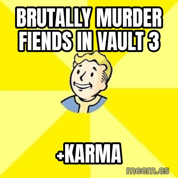 Fallout 3 meme: brutally murder fiends in vault 3 / +karma