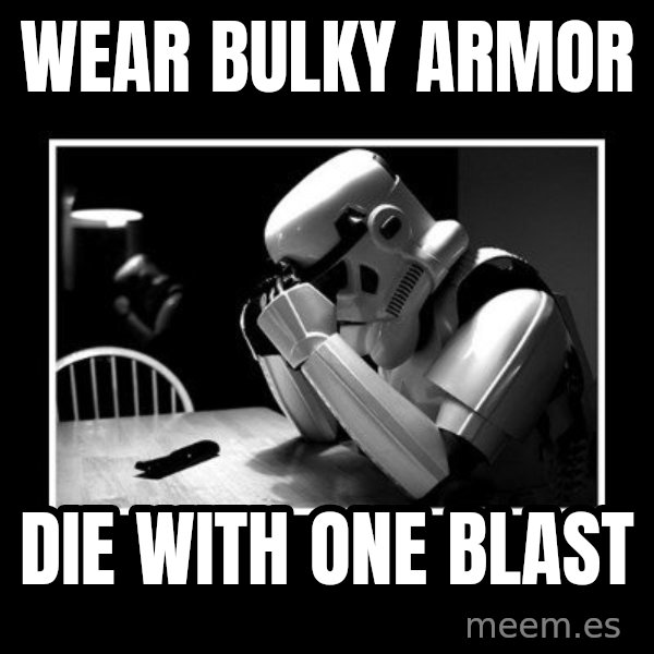 Sad Trooper meme: Wear bulky armor / Die with one blast