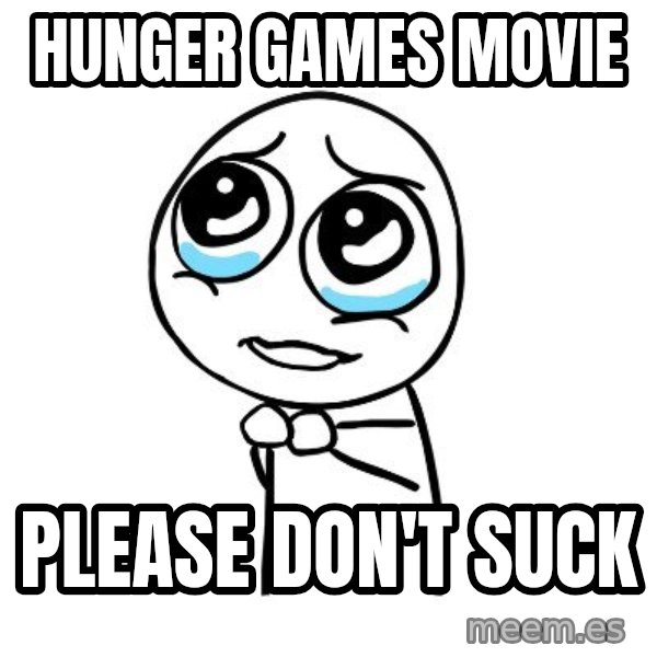 pleaseguy  meme: Hunger games movie / please don't suck