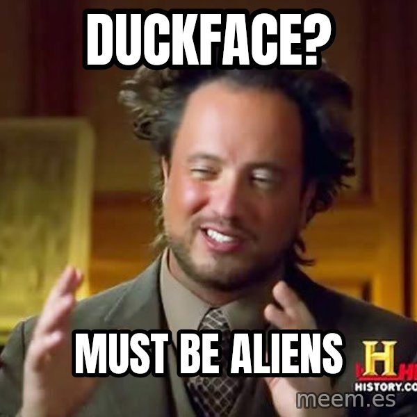 Ancient Aliens meme: duckface? / must be aliens