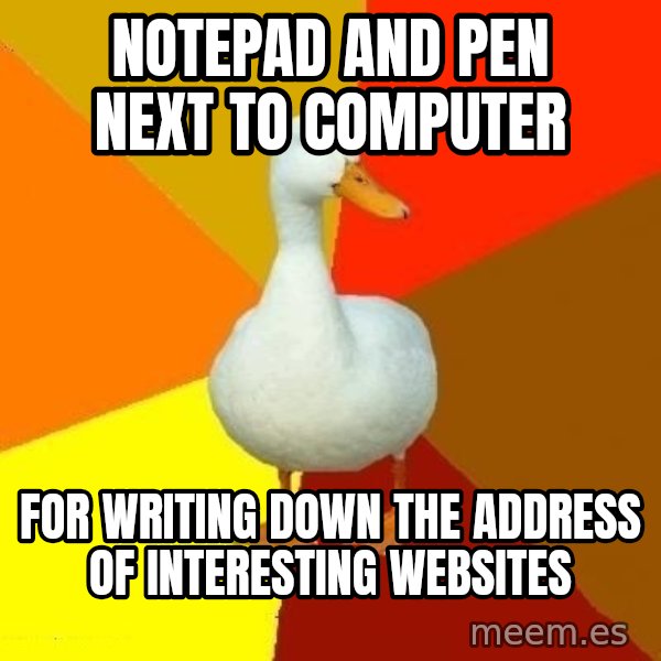 Technologically Impaired Duck meme: notepad and pen next to computer / for writing down the address of interesting websites
