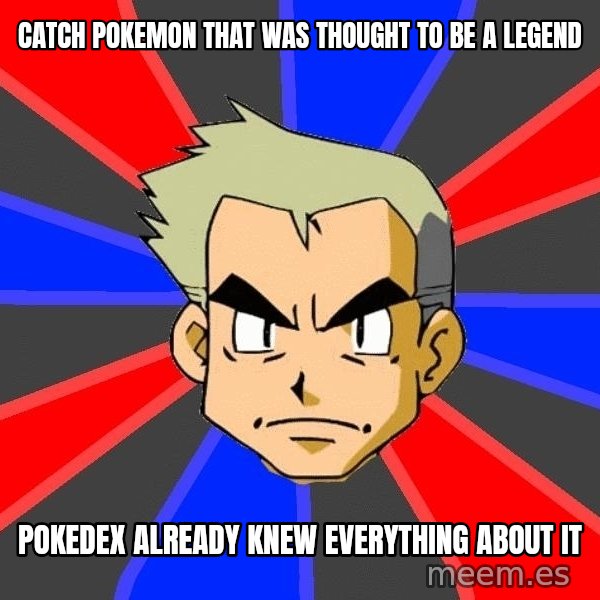 Professor Oak meme: catch pokemon that was thought to be a legend / pokedex already knew everything about it