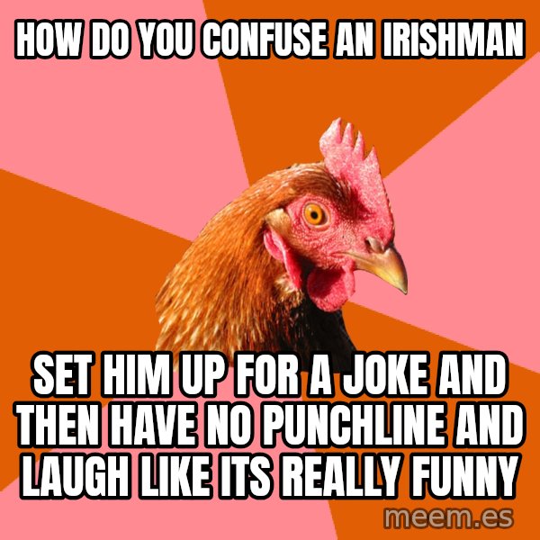 Anti Joke Chicken meme: how do you confuse an irishman / set him up for a joke and then have no punchline and laugh like its really funny