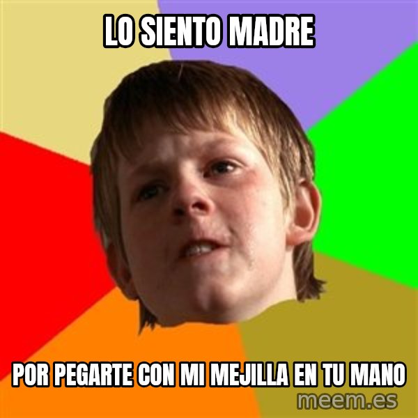 Angry School Boy meme: lo siento madre / por pegarte con mi mejilla en tu mano