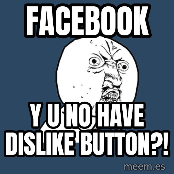 Y U No meme: facebOok / y u no have dislike button?!