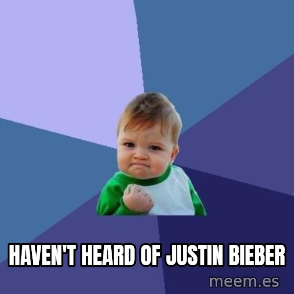 Success Kid meme: Haven't heard of justin bieber