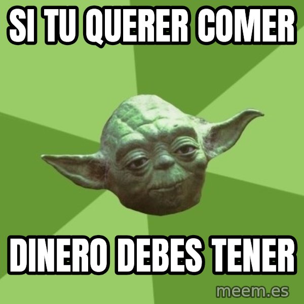 Advice Yoda Gives meme: si tu querer comer / dinero debes tener