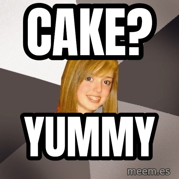 Musically Oblivious 8th Grader meme: cake? / yummy