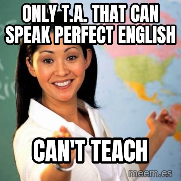 Unhelpful High School Teacher meme: only t.a. that can speak perfect english / can't teach