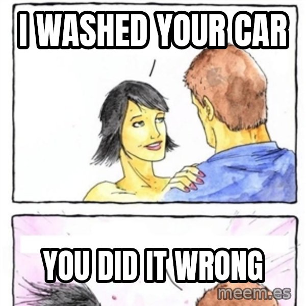 Alpha Boyfriend meme: I washed your car / you did it wrong