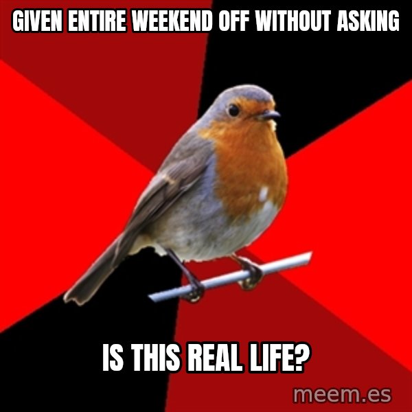 Retail Robin meme: given entire weekend off without asking / is this real life?