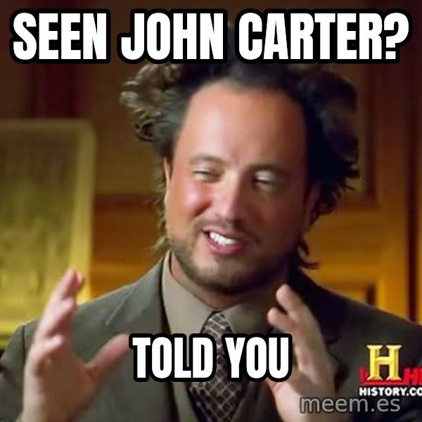 Ancient Aliens meme: Seen john carter? / told you