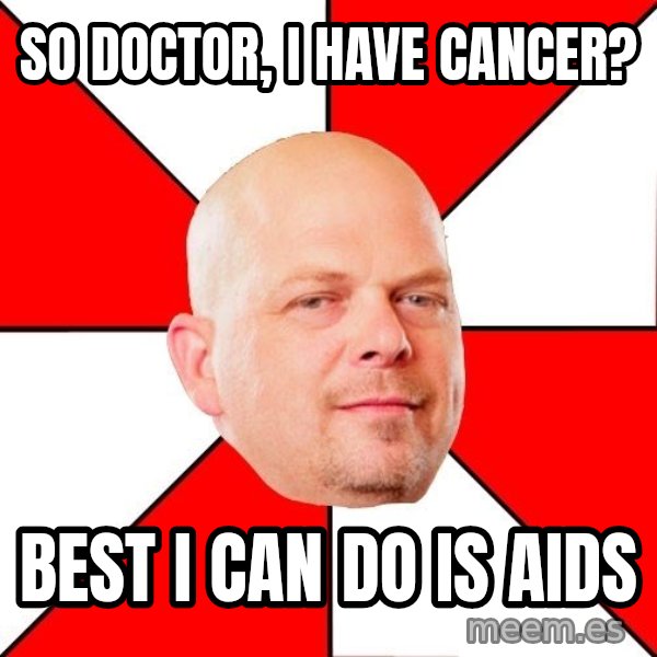 Pawn Stars meme: so doctor, i have cancer? / best i can do is aids